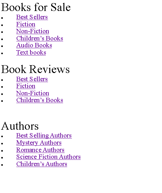 Text Box: Books for SaleBest SellersFictionNon-FictionChildren�s BooksAudio BooksText booksBook ReviewsBest SellersFictionNon-FictionChildren�s BooksAuthorsBest Selling AuthorsMystery AuthorsRomance AuthorsScience Fiction AuthorsChildren�s Authors